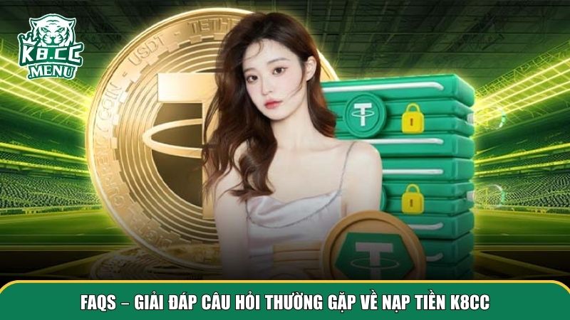 3 nap tien k8cc Giải đáp FAQs về giao dịch nạp tiền K8CC