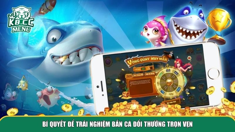 ban ca doi thuong 3 Bí quyết để trải nghiệm bắn cá đổi thưởng trọn vẹn