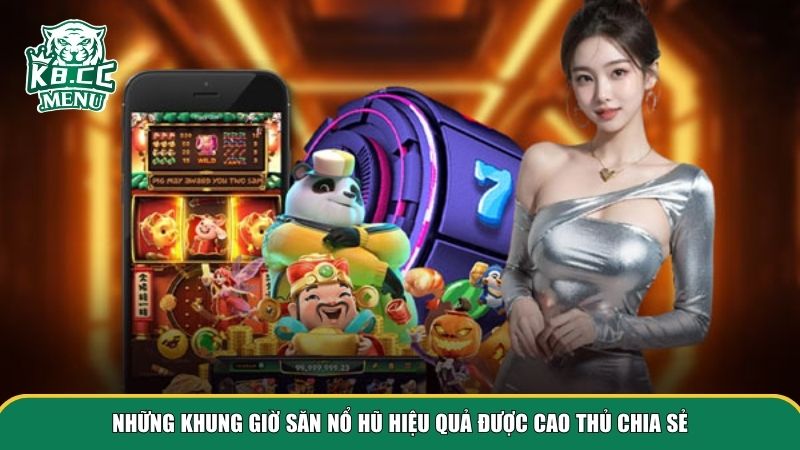 khung gio san no hu 2 Những khung giờ săn nổ hũ hiệu quả được cao thủ chia sẻ